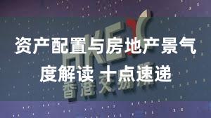资产配置与房地产景气度解读 十点速递