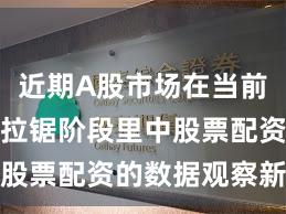近期A股市场在当前指数反复拉锯阶段里中股票配资的数据观察新特