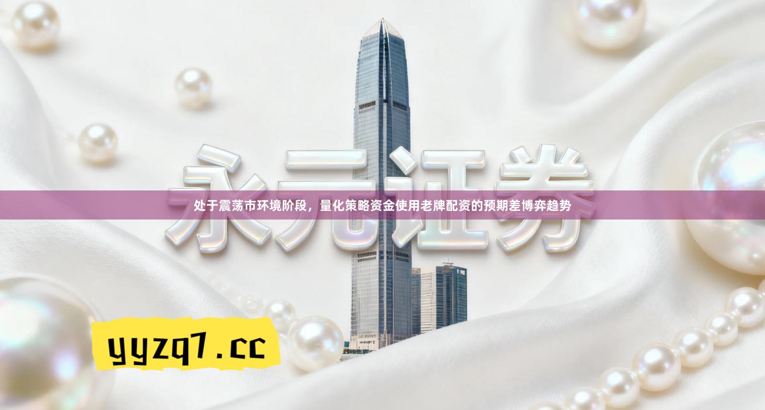 处于震荡市环境阶段，量化策略资金使用老牌配资的预期差博弈趋势