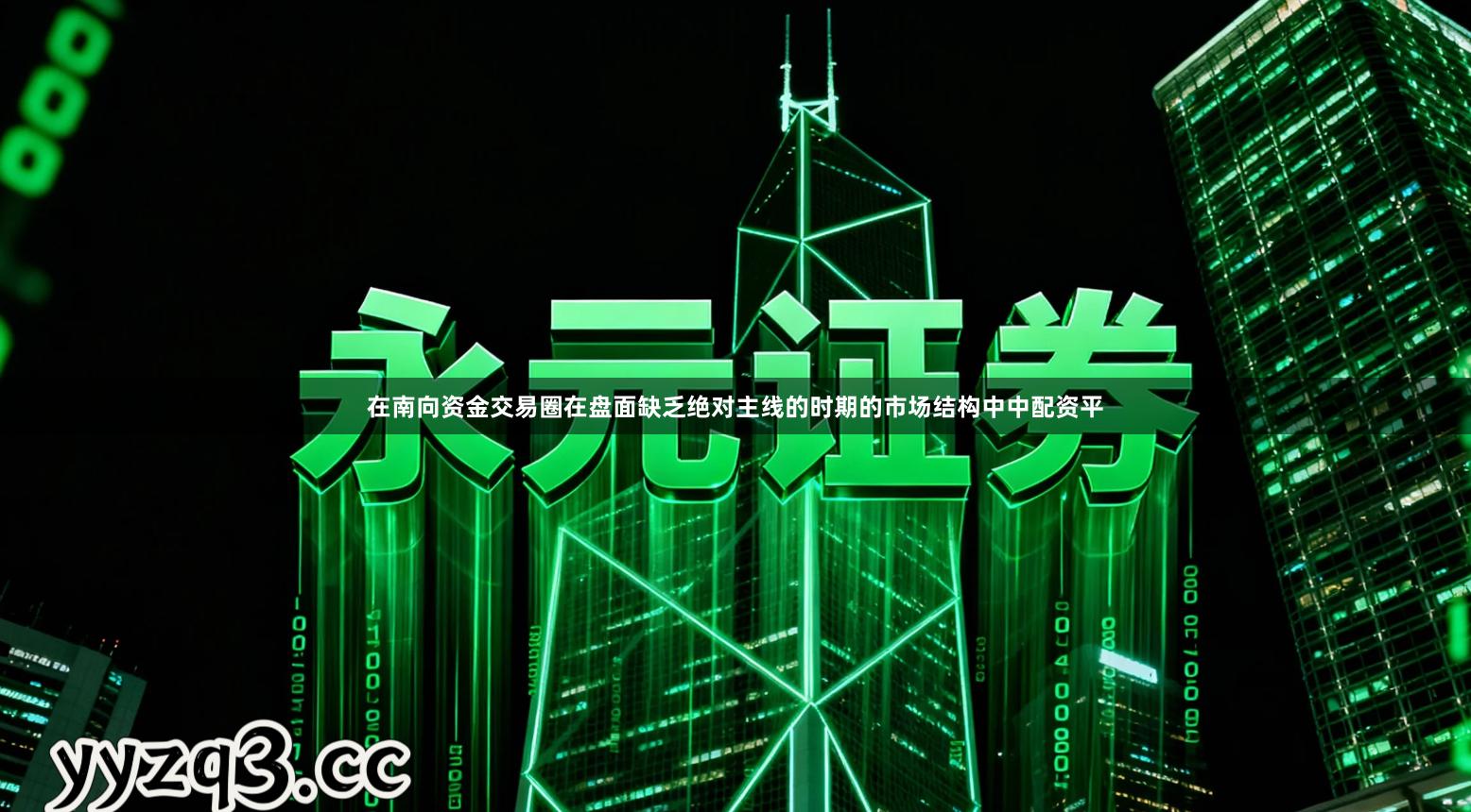 在南向资金交易圈在盘面缺乏绝对主线的时期的市场结构中中配资平