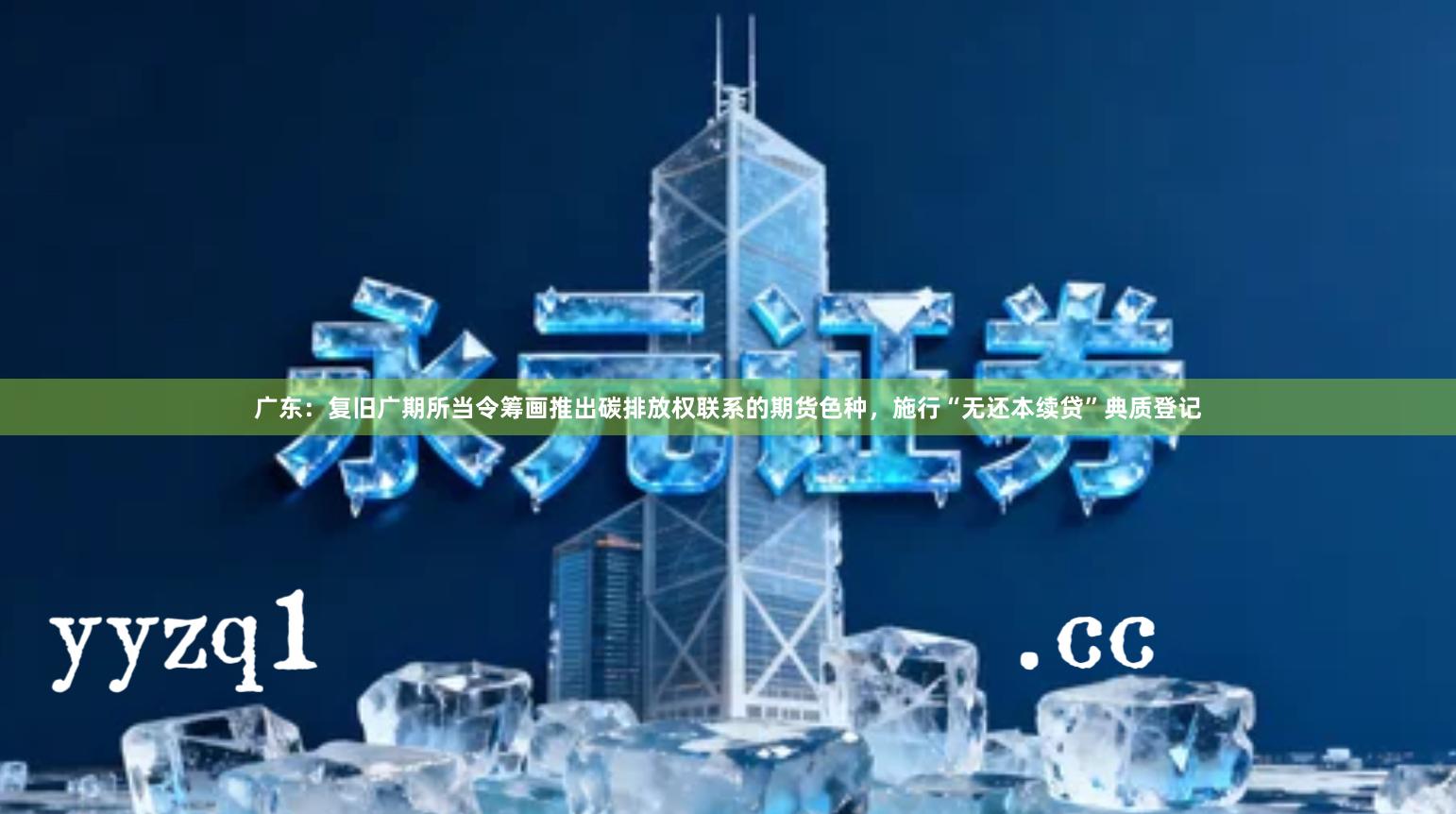 广东：复旧广期所当令筹画推出碳排放权联系的期货色种，施行“无还本续贷”典质登记