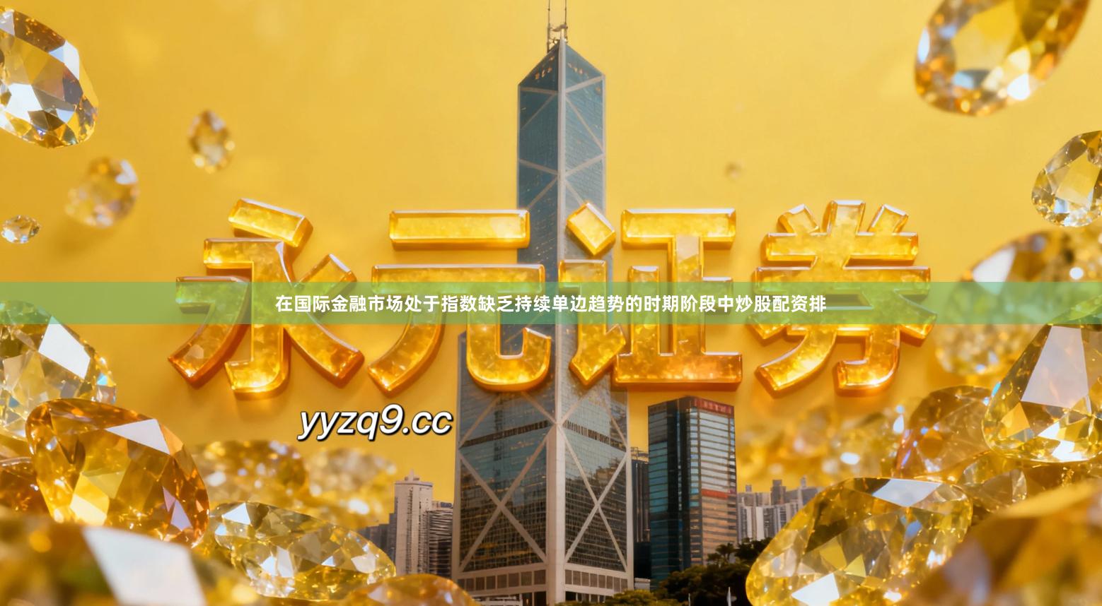 在国际金融市场处于指数缺乏持续单边趋势的时期阶段中炒股配资排